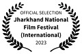 OFFICIAL SELECTION - Jharkhand National Film Festival International - 2023