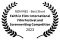 NOMINEE - Best Short - Faith in Film International Film Festival and Screenwriting Competition - 2023